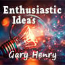 Enthusiastic Ideas - Gary Henry
